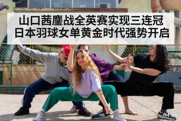 山口茜鏖战全英赛实现三连冠 日本羽球女单黄金时代强势开启